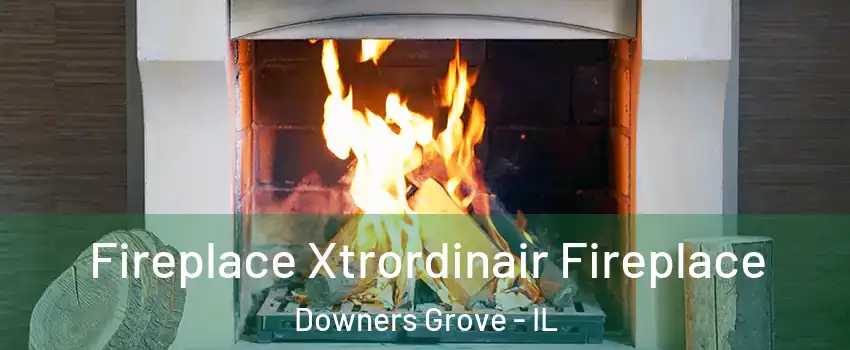  Fireplace Xtrordinair Fireplace Downers Grove - IL