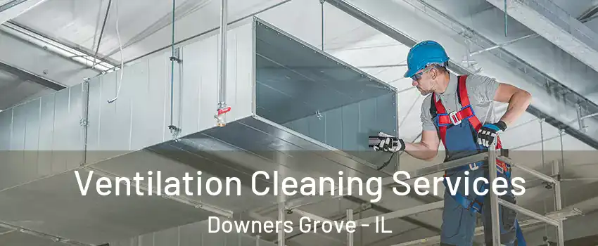  Ventilation Cleaning Services Downers Grove - IL
